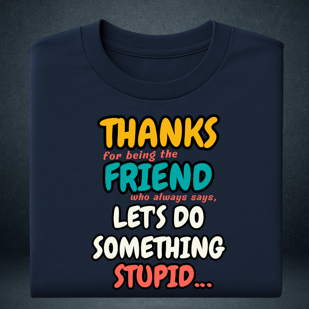 Navy blue oversized t-shirt folded, printed with funny friendship quote "Thanks for being the friend who always says let's do something stupid"